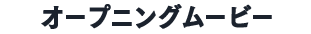 オープニングムービー