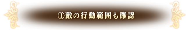 ①敵の行動範囲も確認