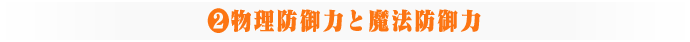 ②物理・魔法防御力
